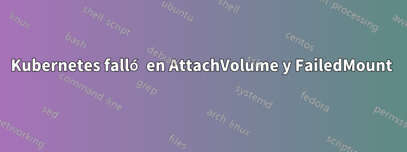 Kubernetes falló en AttachVolume y FailedMount