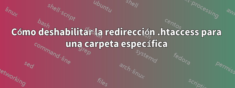 Cómo deshabilitar la redirección .htaccess para una carpeta específica