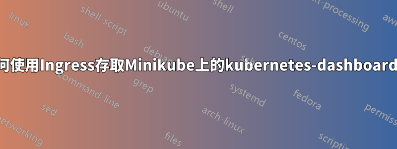 如何使用Ingress存取Minikube上的kubernetes-dashboard？