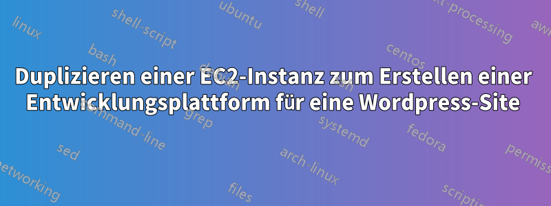 Duplizieren einer EC2-Instanz zum Erstellen einer Entwicklungsplattform für eine Wordpress-Site