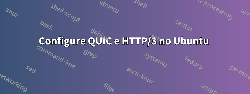 Configure QUIC e HTTP/3 no Ubuntu