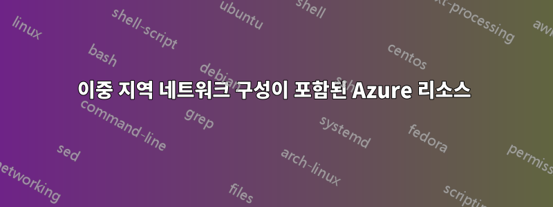 이중 지역 네트워크 구성이 포함된 Azure 리소스