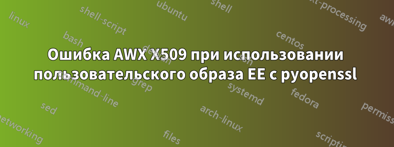 Ошибка AWX X509 при использовании пользовательского образа EE с pyopenssl