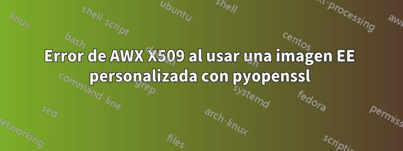 Error de AWX X509 al usar una imagen EE personalizada con pyopenssl