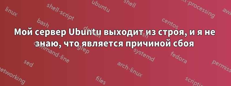 Мой сервер Ubuntu выходит из строя, и я не знаю, что является причиной сбоя