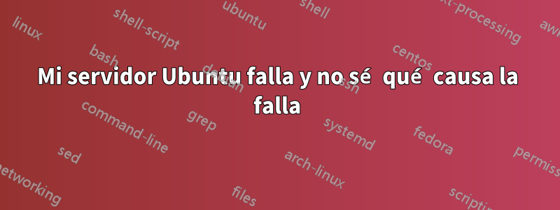 Mi servidor Ubuntu falla y no sé qué causa la falla