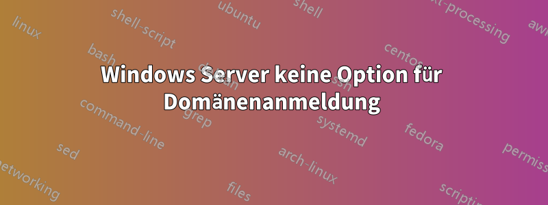 Windows Server keine Option für Domänenanmeldung