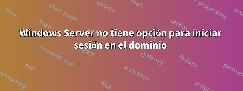 Windows Server no tiene opción para iniciar sesión en el dominio