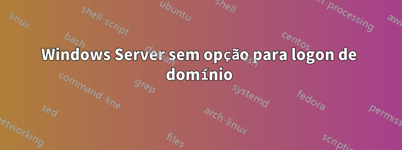 Windows Server sem opção para logon de domínio