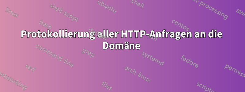 Protokollierung aller HTTP-Anfragen an die Domäne