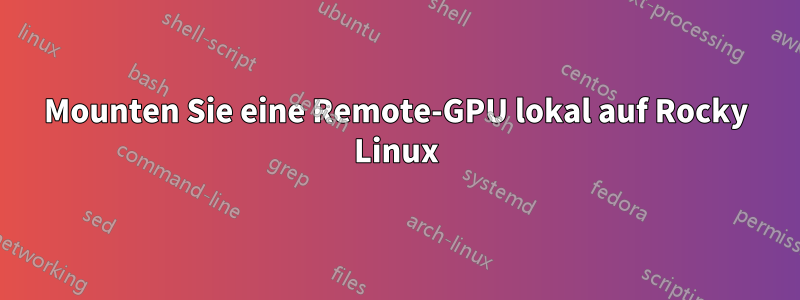 Mounten Sie eine Remote-GPU lokal auf Rocky Linux