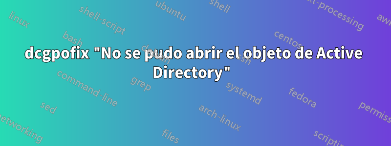 dcgpofix "No se pudo abrir el objeto de Active Directory"