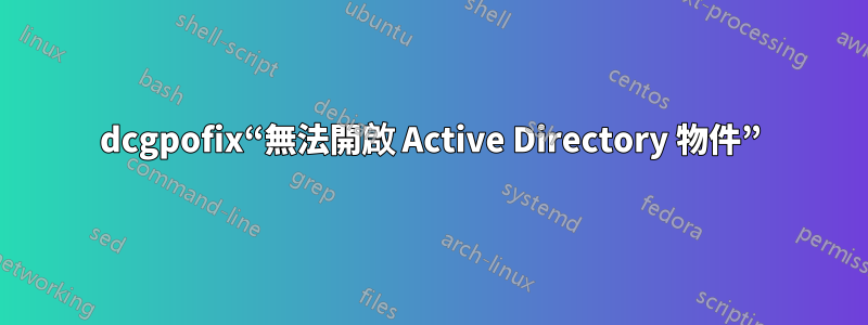 dcgpofix“無法開啟 Active Directory 物件”