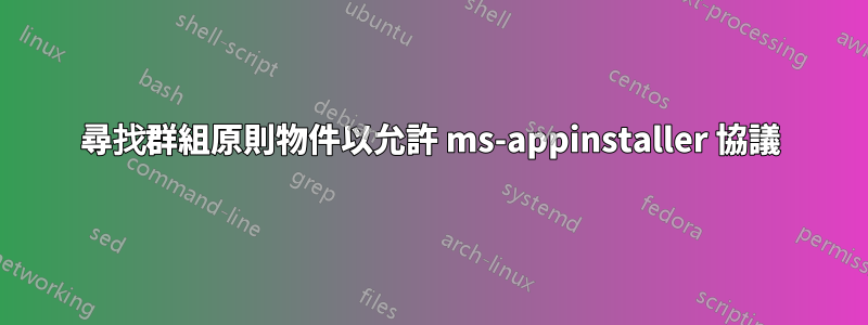 尋找群組原則物件以允許 ms-appinstaller 協議