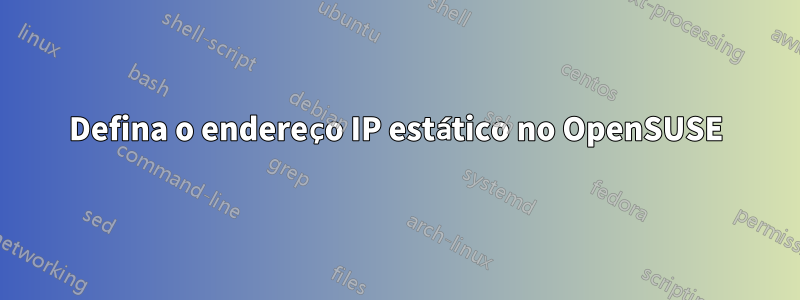 Defina o endereço IP estático no OpenSUSE