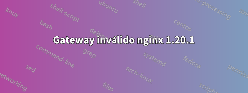 502 Gateway inválido nginx 1.20.1