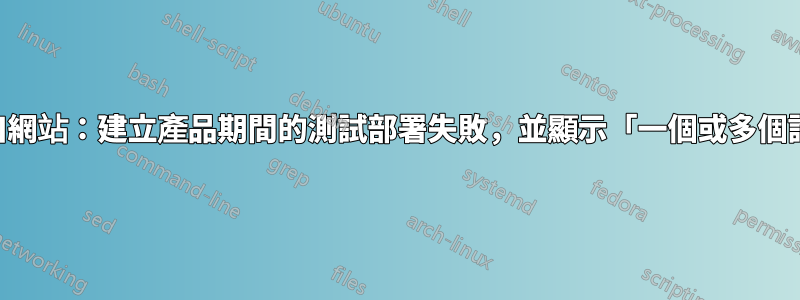 GCP：生產者入口網站：建立產品期間的測試部署失敗，並顯示「一個或多個許可證不正常」。