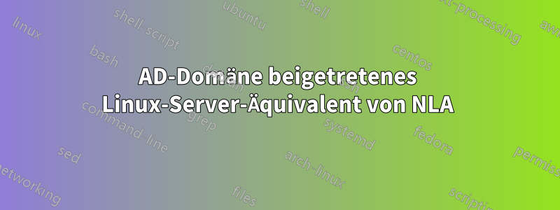 AD-Domäne beigetretenes Linux-Server-Äquivalent von NLA