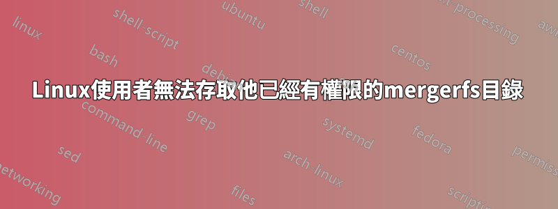 Linux使用者無法存取他已經有權限的mergerfs目錄