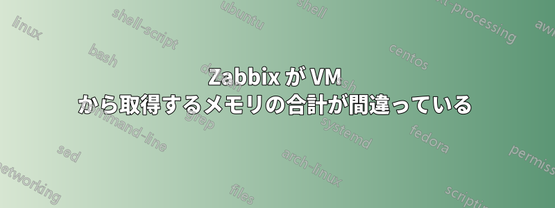 Zabbix が VM から取得するメモリの合計が間違っている