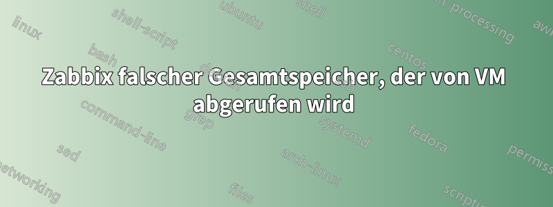 Zabbix falscher Gesamtspeicher, der von VM abgerufen wird