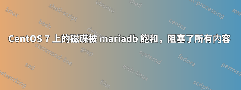 CentOS 7 上的磁碟被 mariadb 飽和，阻塞了所有內容