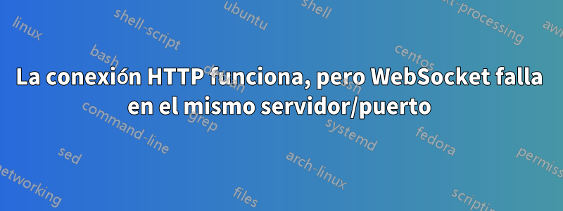 La conexión HTTP funciona, pero WebSocket falla en el mismo servidor/puerto