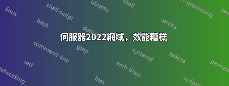 伺服器2022網域，效能糟糕