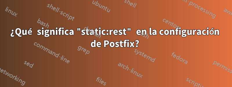 ¿Qué significa "static:rest" en la configuración de Postfix?