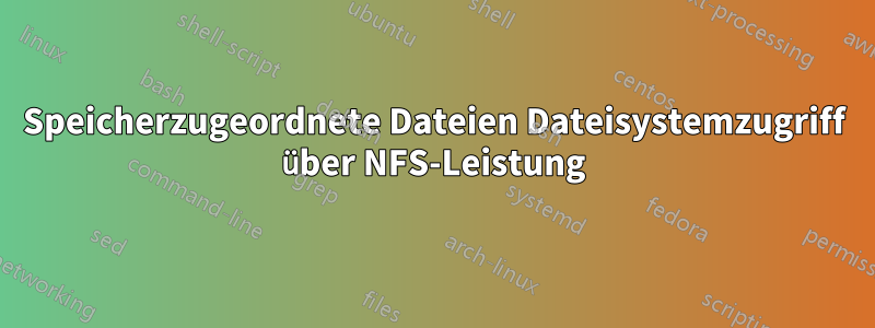 Speicherzugeordnete Dateien Dateisystemzugriff über NFS-Leistung