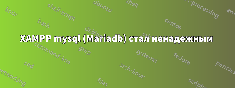 XAMPP mysql (Mariadb) стал ненадежным