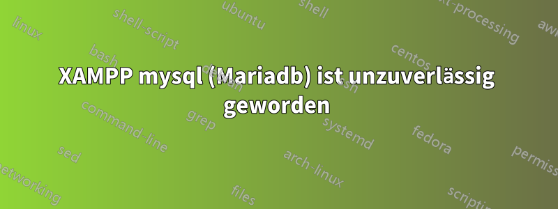 XAMPP mysql (Mariadb) ist unzuverlässig geworden