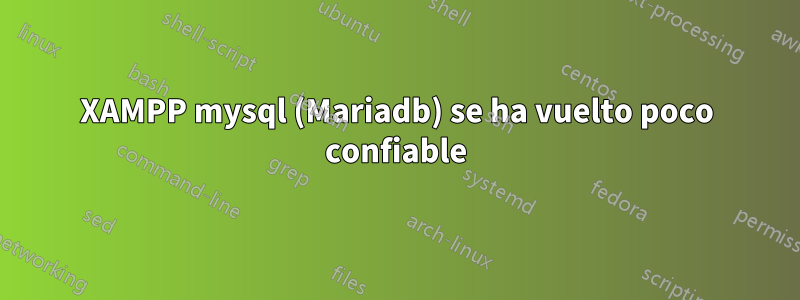 XAMPP mysql (Mariadb) se ha vuelto poco confiable