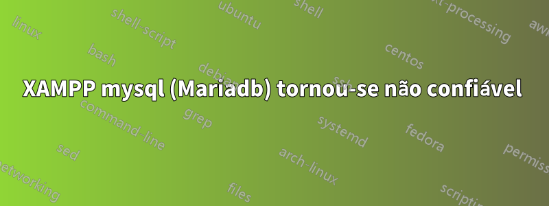 XAMPP mysql (Mariadb) tornou-se não confiável