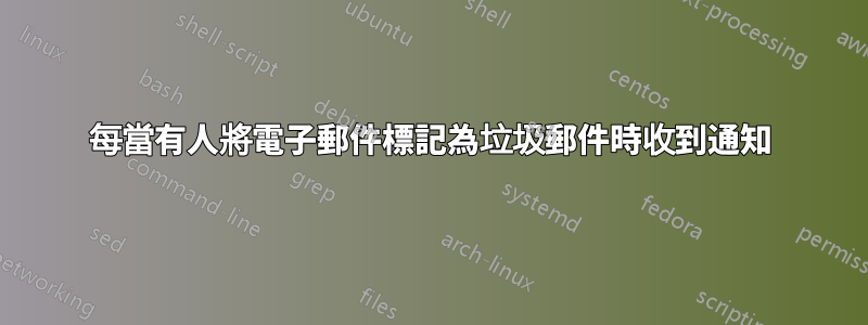 每當有人將電子郵件標記為垃圾郵件時收到通知