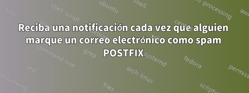 Reciba una notificación cada vez que alguien marque un correo electrónico como spam POSTFIX