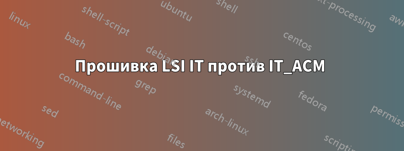 Прошивка LSI IT против IT_ACM