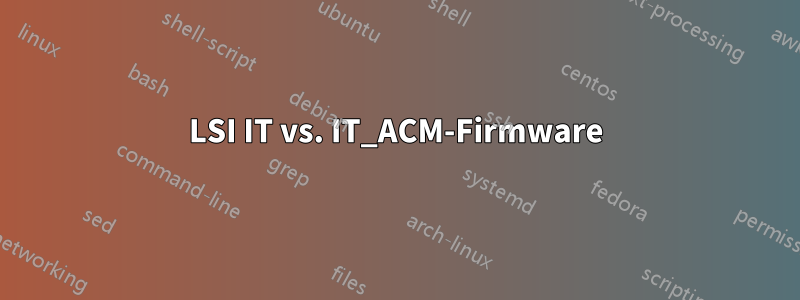 LSI IT vs. IT_ACM-Firmware