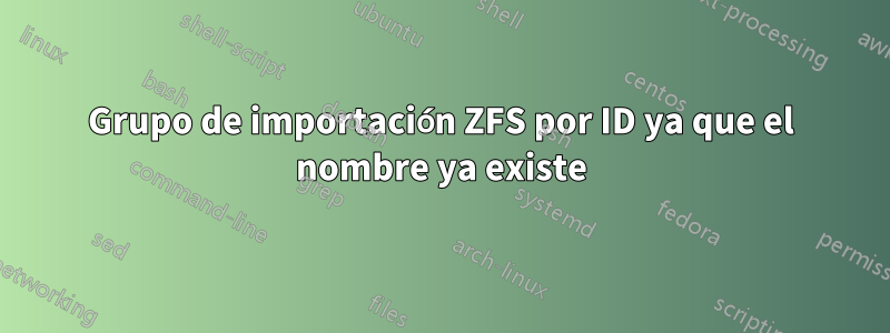 Grupo de importación ZFS por ID ya que el nombre ya existe