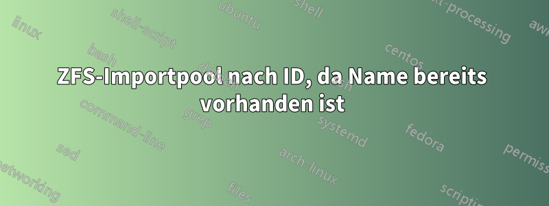 ZFS-Importpool nach ID, da Name bereits vorhanden ist