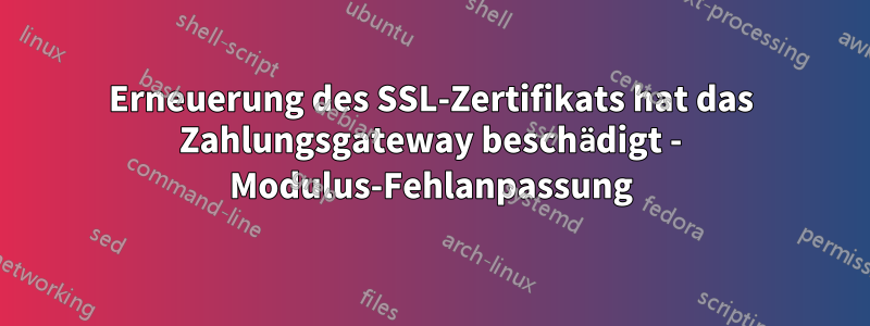 Erneuerung des SSL-Zertifikats hat das Zahlungsgateway beschädigt - Modulus-Fehlanpassung