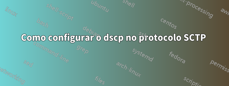 Como configurar o dscp no protocolo SCTP