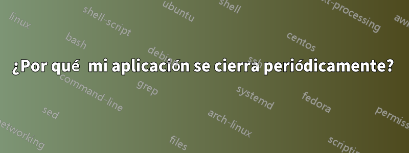 ¿Por qué mi aplicación se cierra periódicamente?