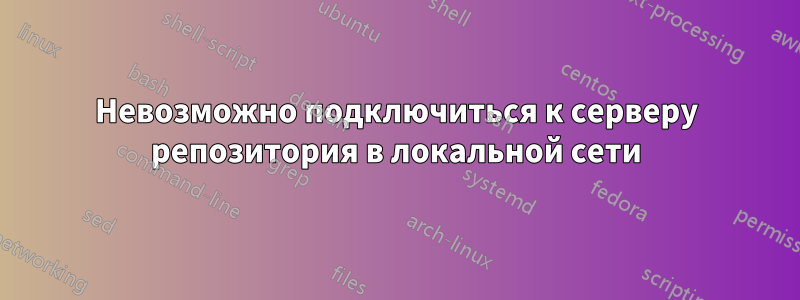 Невозможно подключиться к серверу репозитория в локальной сети