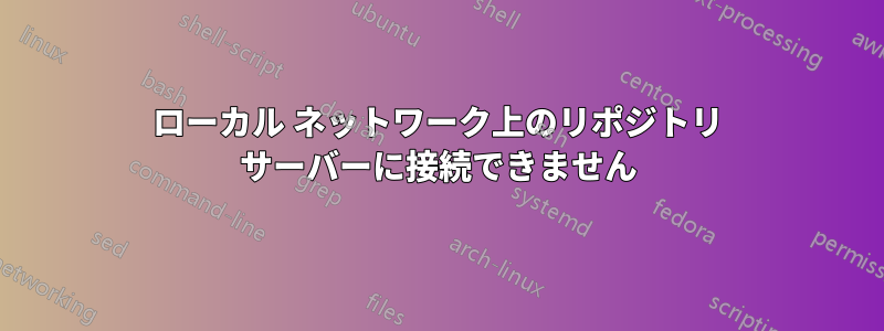 ローカル ネットワーク上のリポジトリ サーバーに接続できません