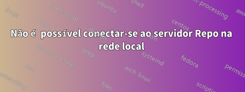 Não é possível conectar-se ao servidor Repo na rede local