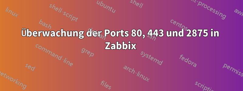 Überwachung der Ports 80, 443 und 2875 in Zabbix