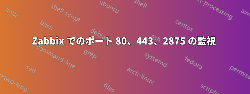 Zabbix でのポート 80、443、2875 の監視