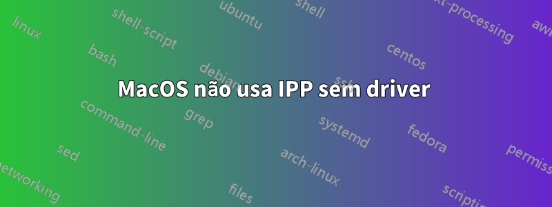 MacOS não usa IPP sem driver