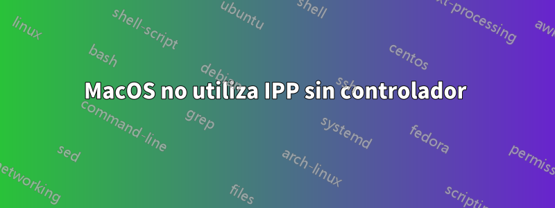 MacOS no utiliza IPP sin controlador